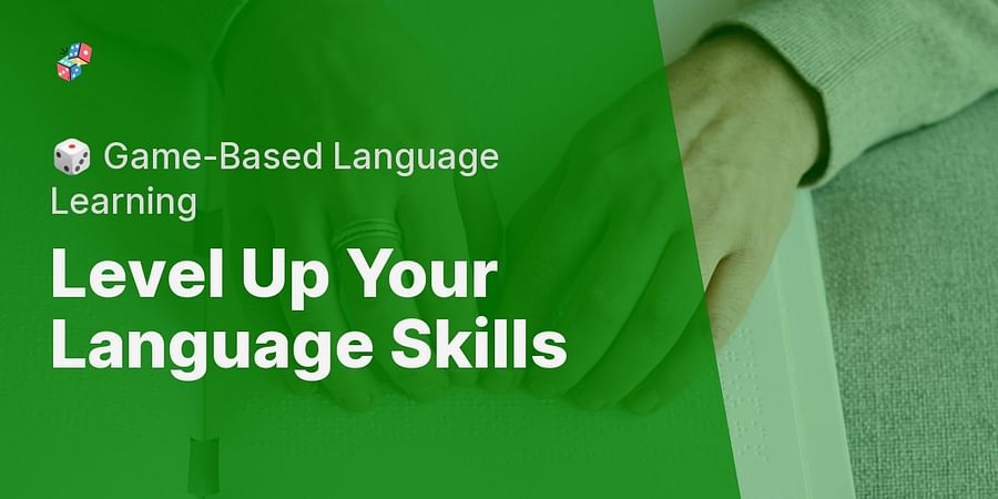 Level Up Your Language Skills - 🎲 Game-Based Language Learning